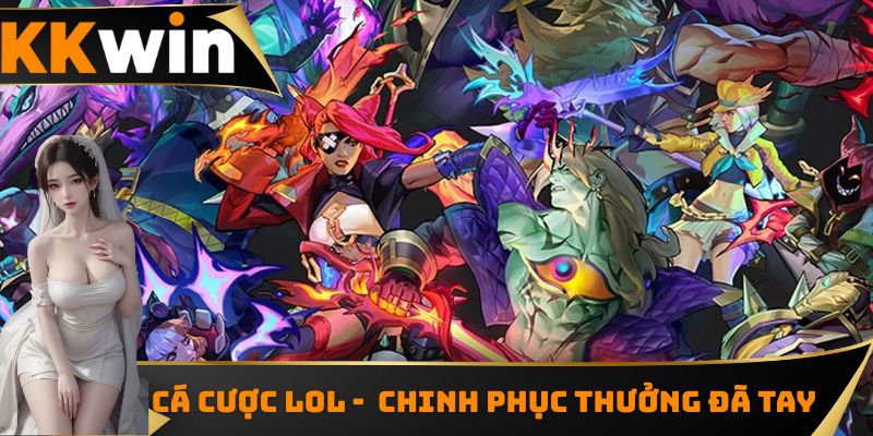 Cá Cược Lol - Bắt Kèo Ngay Chinh Phục Thưởng Cực Đã Tay
