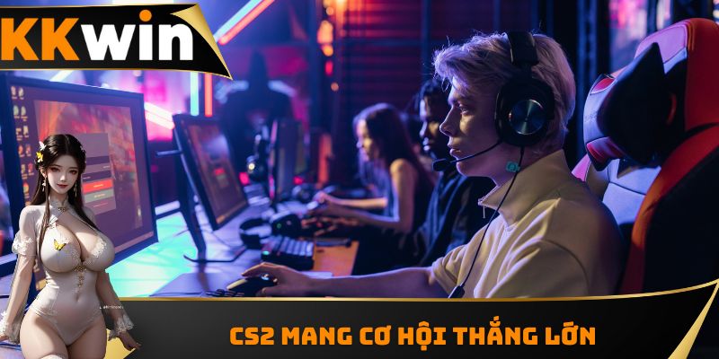 CS2 mang cơ hội thắng lớn