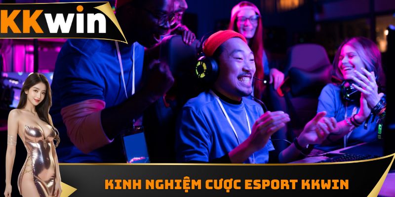 Kinh nghiệm cược Esport KKWIN
