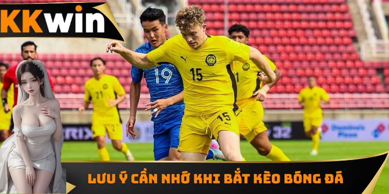 Lưu ý cần nhớ khi bắt kèo bóng đá 