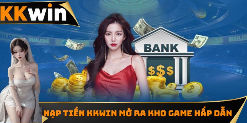 Nạp tiền KKWIN mở ra kho game hấp dẫn